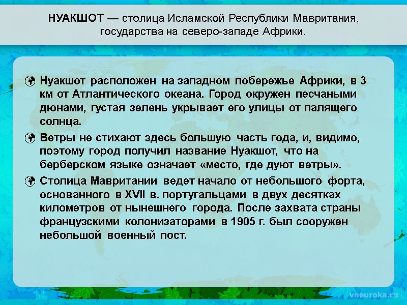 НУАКШОТ — столица Исламской Республики Мавритания, государства на северо-западе Африки. Нуакшот расположен на западном